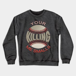 Your Killing Me Smalls Crewneck Sweatshirt